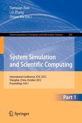 System Simulation and Scientific Computing: International Conference, Icsc 2012, Shanghai, China, October 27-30, 2012. Proceedings, Part I - Xiao, Tianyuan (Editor), and Zhang, Lin (Editor), and Ma, Shiwei (Editor)