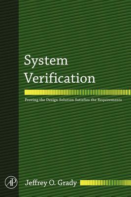 System Verification: Proving the Design Solution Satisfies the Requirements - Grady, Jeffrey O