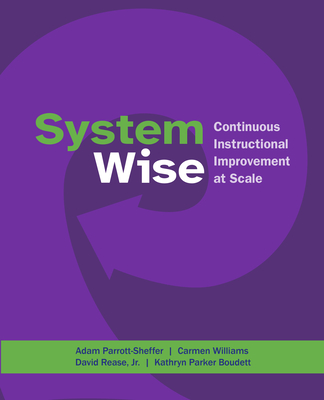 System Wise: Continuous Instructional Improvement at Scale - Parrott-Sheffer, Adam, and Williams, Carmen, and Rease, David