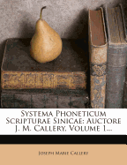 Systema Phoneticum Scripturae Sinicae: Auctore J. M. Callery, Volume 1...