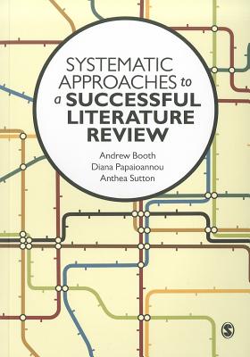 Systematic Approaches to a Successful Literature Review - Booth, Andrew, and Papaioannou, Diana, and Sutton, Anthea