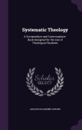 Systematic Theology: A Compendium and Commonplace-Book Designed for the Use of Theological Students