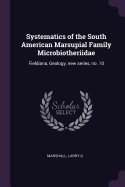 Systematics of the South American Marsupial Family Microbiotheriidae: Fieldiana, Geology, New Series, No. 10