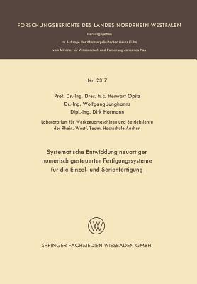 Systematische Entwicklung Neuartiger Numerisch Gesteuerter Fertigungssysteme Fr Die Einzel- Und Serienfertigung - Opitz, Herwart, and Junghanns, Wolfgang, and Hormann, Dirk