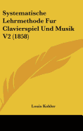 Systematische Lehrmethode Fur Clavierspiel Und Musik V2 (1858)