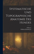 Systematische Und Topographische Anatomie Des Hundes