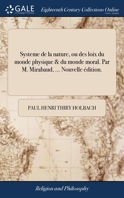 Systeme de la nature, ou des loix du monde physique & du monde moral. Par M. Mirabaud, ... Nouvelle dition. - Holbach, Paul Henri Thiry