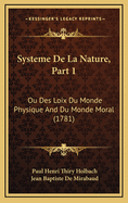 Systeme de La Nature, Part 1: Ou Des Loix Du Monde Physique and Du Monde Moral (1781)