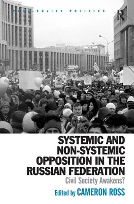 Systemic and Non-Systemic Opposition in the Russian Federation: Civil Society Awakens? - Ross, Cameron