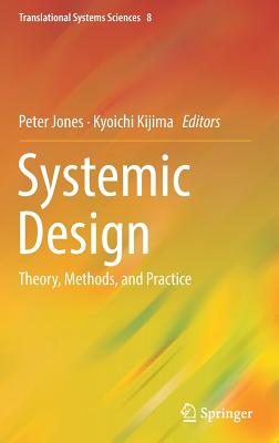 Systemic Design: Theory, Methods, and Practice - Jones, Peter (Editor), and Kijima, Kyoichi (Editor)