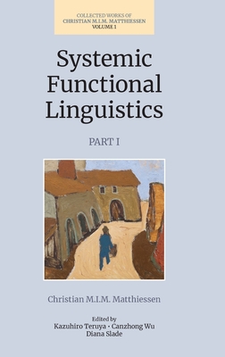 Systemic Functional Linguistics (Volume 1, Part 1) - Matthiessen, Christian, and Slade, Diana (Editor), and Teruya, Kazuhiro (Editor)