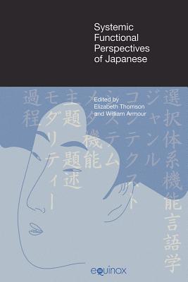 Systemic Functional Perspectives of Japanese: Descriptions and Applications - Armour, William (Editor), and Thomson, Elizabeth (Editor)