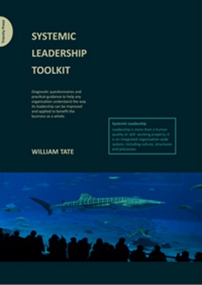 Systemic Leadership Toolkit: Diagnostic Questionaires and Practical Guidance to Help Any Organisation Understand the Way Its Leadership Can Be Improved and Applied to Benefit the Business as a Whole. - Tate, William