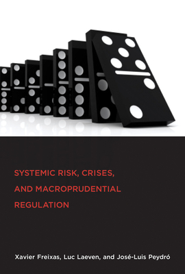 Systemic Risk, Crises, and Macroprudential Regulation - Freixas, Xavier, and Laeven, Luc, and Peydro, Jose-Luis