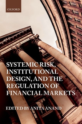 Systemic Risk, Institutional Design, and the Regulation of Financial Markets - Anand, Anita (Editor)