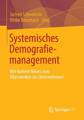 Systemisches Demografiemanagement: Wie Kommt Neues Zum lterwerden Ins Unternehmen? - Schweitzer, Jochen (Editor), and Bossmann, Ulrike (Editor)