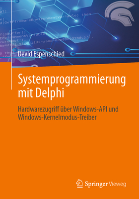 Systemprogrammierung Mit Delphi: Hardwarezugriff ?ber Windows-API Und Windows-Kernelmodus-Treiber - Espenschied, Devid