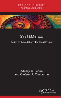 Systems 4.0: Systems Foundations for Industry 4.0 - Badiru, Adedeji B, and Omitaomu, Olufemi a