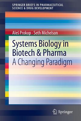 Systems Biology in Biotech & Pharma: A Changing Paradigm - Prokop, Ales, and Michelson, Seth