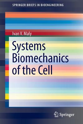 Systems Biomechanics of the Cell - Maly, Ivan V