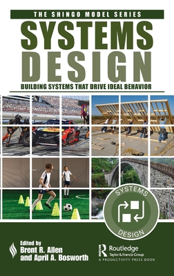 Systems Design: Building Systems that Drive Ideal Behavior - Allen, Brent R (Editor), and Bosworth, April A (Editor)