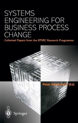 Systems Engineering for Business Process Change: Collected Papers from the Epsrc Research Programme - Henderson, Peter (Editor)