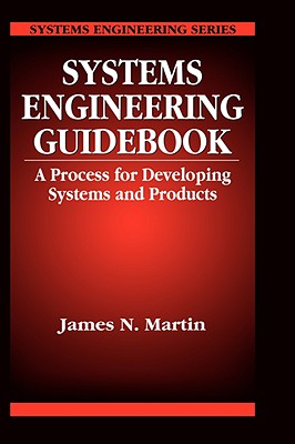 Systems Engineering Guidebook: A Process for Developing Systems and Products - Martin, James N, and Martin, Martin N, and Martin, Paul