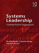 Systems Leadership: Creating Positive Organisations - MacDonald, Ian, and Burke, Catherine, and Stewart, Karl