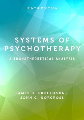 Systems of Psychotherapy: A Transtheoretical Analysis - Prochaska, James O, and Norcross, John C