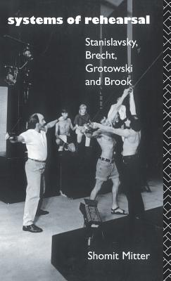 Systems of Rehearsal: Stanislavsky, Brecht, Grotowski, and Brook - Mitter, Shomit