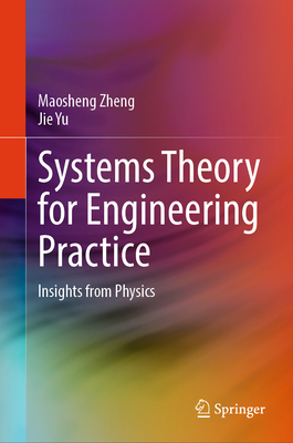 Systems Theory for Engineering Practice: Insights from Physics - Zheng, Maosheng, and Yu, Jie
