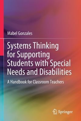 Systems Thinking for Supporting Students with Special Needs and Disabilities: A Handbook for Classroom Teachers - Gonzales, Mabel