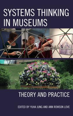 Systems Thinking in Museums: Theory and Practice - Jung, Yuha (Editor), and Love, Ann Rowson (Editor)