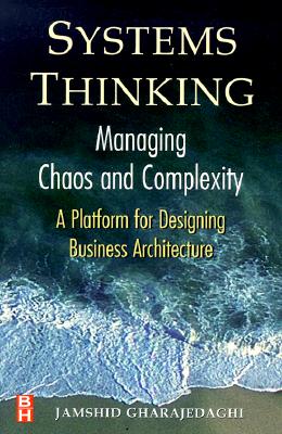 Systems Thinking: Managing Chaos and Complexity: A Platform for Designing Business Architecture - Gharajedaghi, Jamshid, President, Sc
