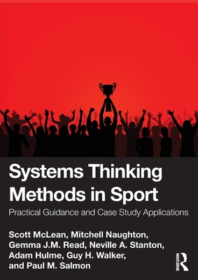 Systems Thinking Methods in Sport: Practical Guidance and Case Study Applications - McLean, Scott, and Naughton, Mitchell, and Read, Gemma