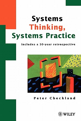 Systems Thinking, Systems Practice: Includes a 30-Year Retrospective - Checkland, Peter