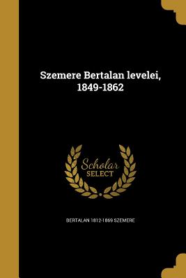 Szemere Bertalan Levelei, 1849-1862 - Szemere, Bertalan 1812-1869