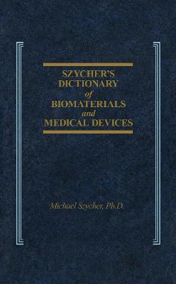 Szycher's Dictionary of Biomaterials and Medical Devices - Szycher, Michael, Ph.D.