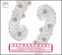 Szymanowski: Violin and Piano Works, Vol. 2 - Piotr Plawner (violin); Wojciech Switala (piano)