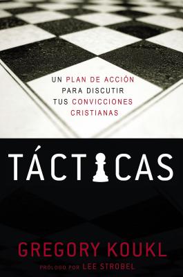 Tcticas: Un Plan de Acci?n Para Debatir Tus Convicciones Cristianas - Koukl, Gregory