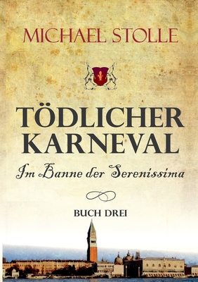 Tdlicher Karneval - Im Banne der Serenissima: Historischer Roman - Stolle, Michael