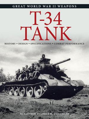 T-34 Tank: History * Design * Specifications * Combat Performance - Hughes, Matthew, Dr., and Mann, Chris