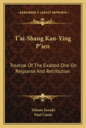 T?ai-Shang Kan-Ying P?ien: Treatise of the Exalted One on Response and Retribution; Translated from the Chinese (Classic Reprint)