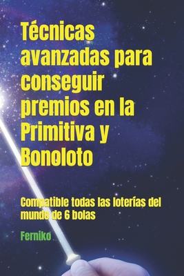 T?cnicas avanzadas para conseguir premios en la Primitiva y Bonoloto: Compatible todas las loter?as del mundo de 6 bolas - Ferniko