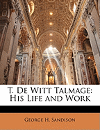 T. de Witt Talmage: His Life and Work