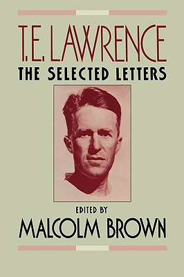 T. E. Lawrence: The Selected Letters - Lawrence, T E, and Brown, Malcolm (Editor)