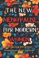 T he New Menopause For Modern Women: Navigating Hormonal Transitions With Clinical Knowledge: A Guide To Hormonal Balance