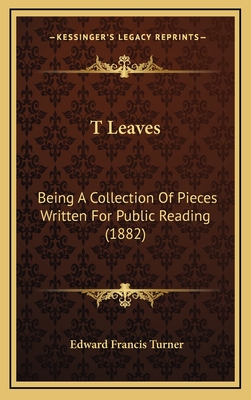 T Leaves: Being a Collection of Pieces Written for Public Reading (1882) - Turner, Edward Francis