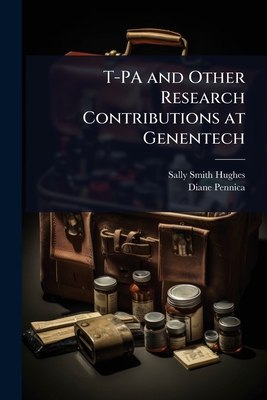 T-PA and Other Research Contributions at Genentech - Hughes, Sally Smith, and Pennica, Diane