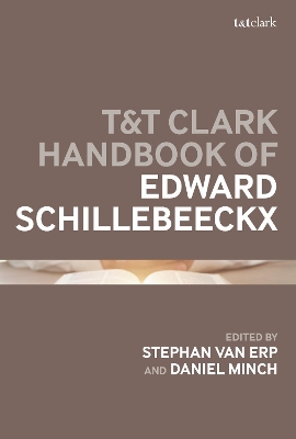 T&T Clark Handbook of Edward Schillebeeckx - van Erp, Stephan, Dr. (Editor), and Minch, Daniel (Editor)